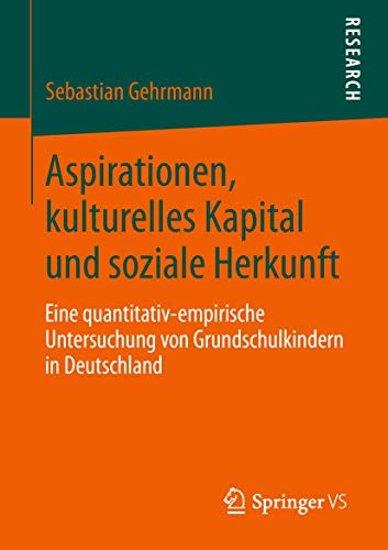Aspirationen, kulturelles Kapital und soziale Herkunft: Eine quantitativ-empirische Untersuchung von Grundschulkindern in Deutschland