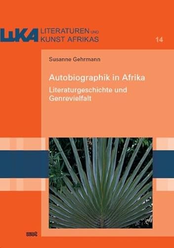 Autobiographik in Afrika: Literaturgeschichte und Genrevielfalt (LuKA - Studien zu Literaturen und Kunst Afrikas) von WVT Wissenschaftlicher Verlag Trier