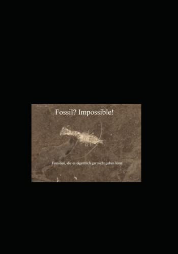 Fossil? Impossible!: Fossilien, die es eigentlich gar nicht geben kann