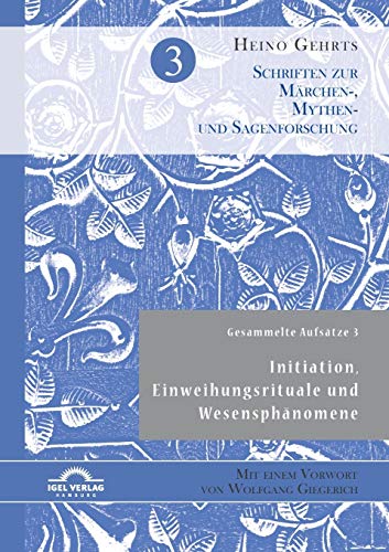 Gesammelte Aufsätze 3: Initiation, Einweihungsrituale und Wesensphänomene: Mit einem Vorwort von Wolfgang Giegerich (Schriften zur Märchen-, Mythen- und Sagenforschung)