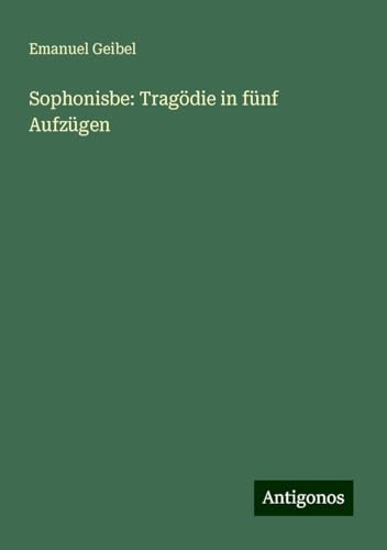 Sophonisbe: Tragödie in fünf Aufzügen von Antigonos Verlag