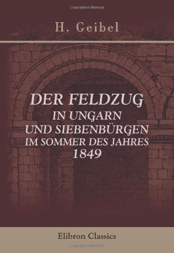 Der Feldzug in Ungarn und Siebenbürgen im Sommer des Jahres 1849 von Adamant Media Corporation