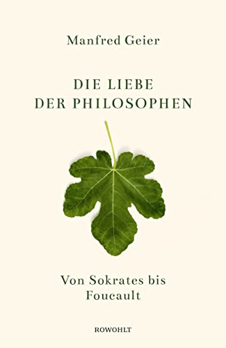 Die Liebe der Philosophen: Von Sokrates bis Foucault von Rowohlt Verlag GmbH