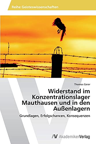 Widerstand im Konzentrationslager Mauthausen und in den Außenlagern: Grundlagen, Erfolgschancen, Konsequenzen von AV Akademikerverlag