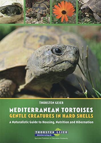 Mediterranean Tortoises: Gentle Creatures in Hard Shells: A Naturalistic Guide to Housing, Nutrition and Hibernation von Kleintierverlag