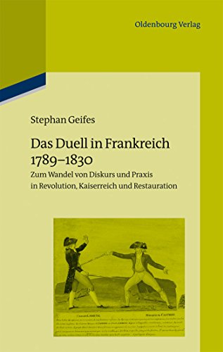 Das Duell in Frankreich 1789-1830: Zum Wandel von Diskurs und Praxis in Revolution, Kaiserreich und Restauration (Pariser Historische Studien, 102, Band 102)