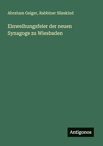 Einweihungsfeier der neuen Synagoge zu Wiesbaden von Antigonos Verlag