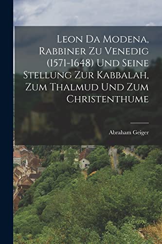 Leon Da Modena, Rabbiner zu Venedig (1571-1648) und seine Stellung zur Kabbalah, zum Thalmud und zum Christenthume