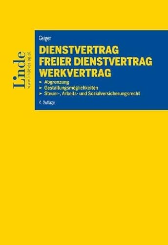 Dienstvertrag - freier Dienstvertrag - Werkvertrag: Abgrenzung - Gestaltungsmöglichkeiten - Steuer-, Arbeits- und Sozialversicherungsrecht Dienstvertrag - freier Dienstvertrag - Werkvertrag: Abgrenzung - Gestaltungsmöglichkeiten - Steuer-, Arbeits- und Sozialversicherungsrecht