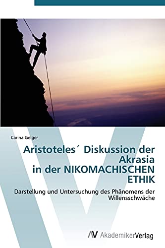Aristoteles´ Diskussion der Akrasia in der NIKOMACHISCHEN ETHIK: Darstellung und Untersuchung des Phänomens der Willensschwäche von AV Akademikerverlag
