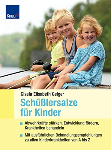 Schüßlersalze für Kinder: Abwehrkräfte stärken, Entwicklung fördern, Krankheiten behandeln - Mit ausführlichen Behandlungsempfehlungen zu allen Kinderkrankheiten von A bis Z
