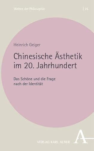 Chinesische Ästhetik im 20. Jahrhundert: Das Schöne und die Frage nach der Identität (Welten der Philosophie) von Verlag Karl Alber