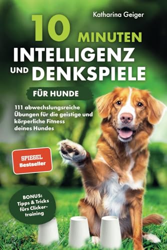 10 Minuten Intelligenz- und Denkspiele für Hunde – 111 abwechslungsreiche Übungen für die geistige und körperliche Fitness deines Hundes von freemind verlag