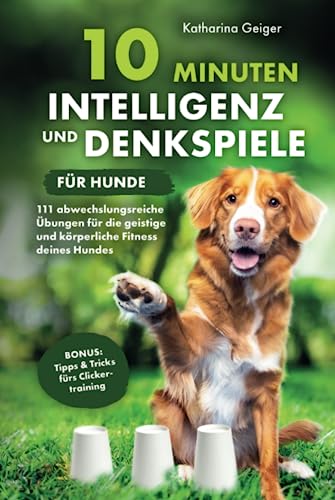 10 Minuten Intelligenz- und Denkspiele für Hunde – 111 abwechslungsreiche Übungen für die geistige und körperliche Fitness deines Hundes (Hundespiele und Hundeerziehung, Band 1) 10 Minuten Intelligenz- und Denkspiele für Hunde – 111 abwechslungsreiche Übungen für die geistige und körperliche Fitness deines Hundes (Hundespiele und Hundeerziehung, Band 1)