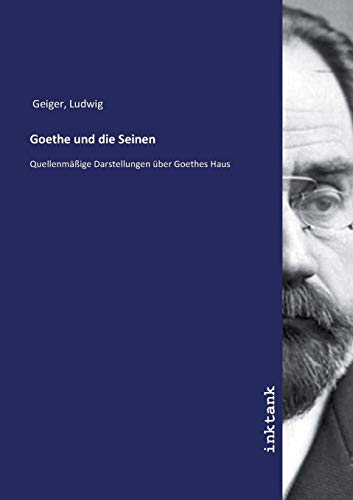 Goethe und die Seinen: Quellenmäßige Darstellungen über Goethes Haus