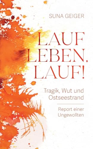 Lauf Leben, lauf!: Tragik, Wut und Ostseestrand. Report einer Ungewollten Lauf Leben, lauf!: Tragik, Wut und Ostseestrand. Report einer Ungewollten