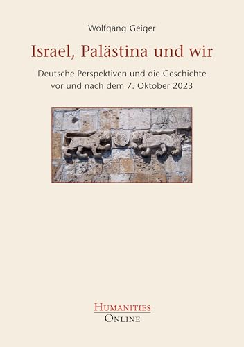 Israel, Palästina und wir: Deutsche Perspektiven und die Geschichte vor und nach dem 7. Oktober 2023 von Humanities Online