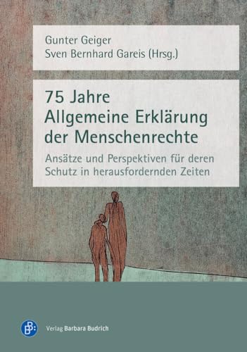 75 Jahre Allgemeine Erklärung der Menschenrechte: Ansätze und Perspektiven für deren Schutz in herausfordernden Zeiten 75 Jahre Allgemeine Erklärung der Menschenrechte: Ansätze und Perspektiven für deren Schutz in herausfordernden Zeiten