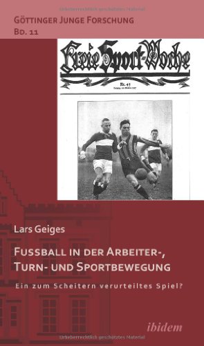 Fußball in der Arbeiter-, Turn- und Sportbewegung: Ein zum Scheitern verurteiltes Spiel? (Göttinger Junge Forschung) von ibidem-Verlag