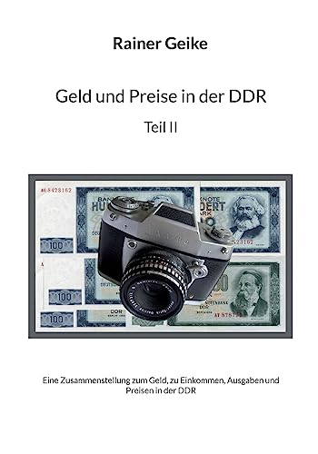 Geld und Preise in der DDR, Teil II: Eine Zusammenstellung zum Geld, zu Einkommen, Ausgaben und Preisen in der DDR Geld und Preise in der DDR, Teil II: Eine Zusammenstellung zum Geld, zu Einkommen, Ausgaben und Preisen in der DDR von Books on Demand