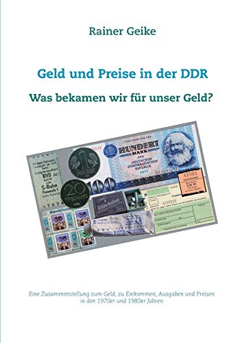 Geld und Preise in der DDR - Was bekamen wir für unser Geld?: Eine Zusammenstellung zum Geld, zu Einkommen, Ausgaben und Preisen in den 1970er und 1980er Jahren