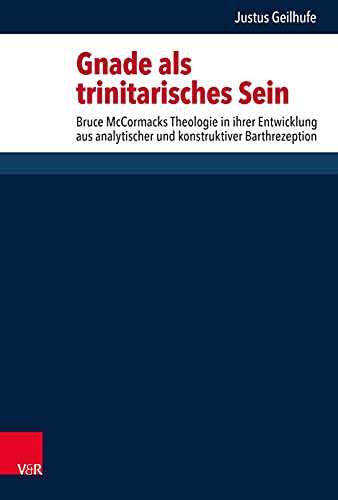 Gnade als trinitarisches Sein: Bruce McCormacks Theologie in ihrer Entwicklung aus analytischer und konstruktiver Barthrezeption (Forschungen zur systematischen und ökumenischen Theologie)
