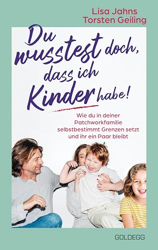 Du wusstest doch, dass ich Kinder habe!: Wie du in deiner Patchworkfamilie selbstbestimmt Grenzen setzt und ihr ein Paar bleibt Du wusstest doch, dass ich Kinder habe!: Wie du in deiner Patchworkfamilie selbstbestimmt Grenzen setzt und ihr ein Paar bleibt von Goldegg Verlag GmbH