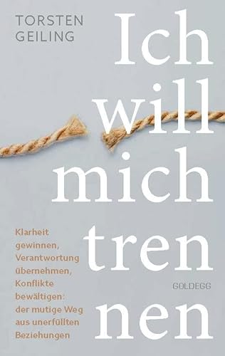 Ich will mich trennen: Klarheit gewinnen, Verantwortung übernehmen, Konflikte bewältigen: der mutige Weg aus unerfüllten Beziehungen von Goldegg Verlag GmbH