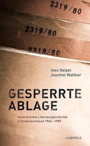 Gesperrte Ablage: Unterdrückte Literaturgeschichte in Ostdeutschland 1945 - 1989