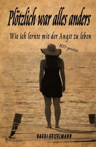Plötzlich war alles anders: Wie ich lernte mit der Angst zu leben