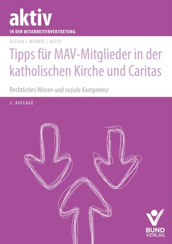 Tipps für MAV-Mitglieder in der katholischen Kirche und Caritas: Rechtliches Wissen und soziale Kompetenz (aktiv in der Mitarbeitervertretung) von Bund-Verlag