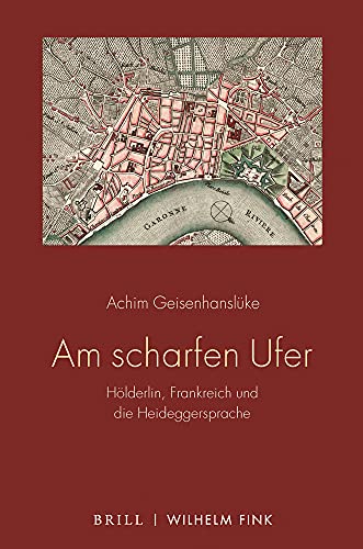 Am scharfen Ufer: Hölderlin, Frankreich und die Heideggersprache