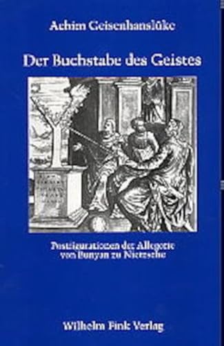 Der Buchstabe des Geistes: Postfigurationen der Allegorie von Bunyan zu Nietzsche Der Buchstabe des Geistes: Postfigurationen der Allegorie von Bunyan zu Nietzsche