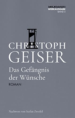 Das Gefängnis der Wünsche (Christoph Geiser Werkausgabe: in 13 Bänden) von Secession Verlag Berlin