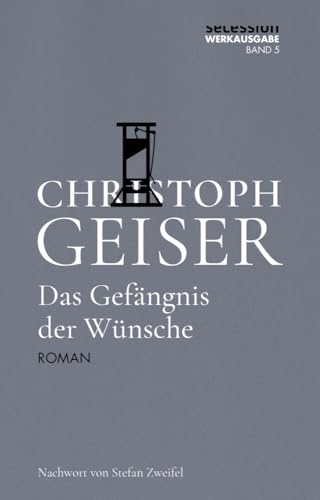 Das Gefängnis der Wünsche (Christoph Geiser Werkausgabe: in 13 Bänden) von Secession Verlag