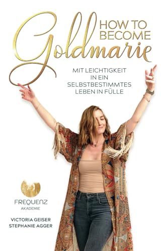 How to become Goldmarie: Mit Leichtigkeit in ein selbstbestimmtes Leben in Fülle