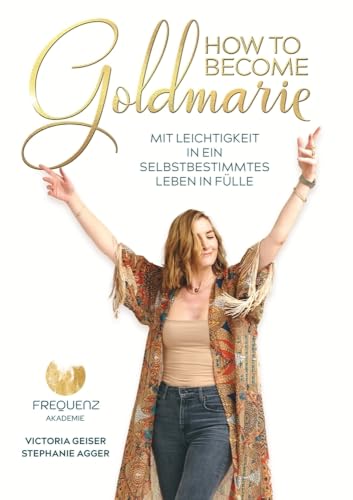How to become Goldmarie: Mit Leichtigkeit in ein selbstbestimmtes Leben in Fülle von tolino media