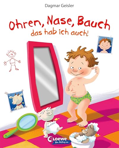 Ohren, Nase, Bauch - das hab ich auch!: Pappbilderbuch zum ersten Kennenlernen des eigenen Körpers ab 2 Jahren - Von Gefühlsexpertin Dagmar Geisler - Mit Spiegelfolie Ohren, Nase, Bauch - das hab ich auch!: Pappbilderbuch zum ersten Kennenlernen des eigenen Körpers ab 2 Jahren - Von Gefühlsexpertin Dagmar Geisler - Mit Spiegelfolie von Loewe