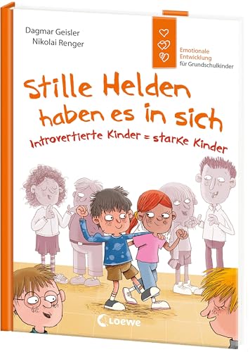 Stille Helden haben es in sich (Starke Kinder, glückliche Eltern): Introvertierte Kinder = starke Kinder - Emotionale Entwicklung für Grundschulkinder von Gefühlsexpertin Dagmar Geisler von Loewe