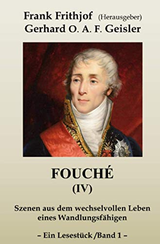 Fouché (IV) - Band 1: Szenen aus dem wechselvollen Leben eines Wandlungsfähigen