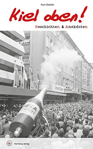 Geschichten und Anekdoten aus Kiel: Kiel oben! von Wartberg Verlag