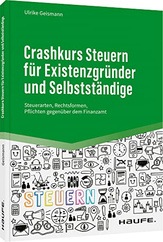 Crashkurs Steuern für Existenzgründer und Selbstständige: Steuerarten, Rechtsformen, Pflichten gegenüber dem Finanzamt (Haufe Fachbuch) von Haufe Lexware GmbH