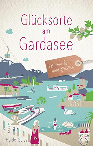 Glücksorte am Gardasee: Fahr hin & werd glücklich: Fahr hin & werd glücklich (Neuauflage) von Droste Verlag