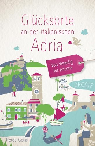Glücksorte an der italienischen Adria. Von Venedig bis Ancona: Fahr hin & werd glücklich Glücksorte an der italienischen Adria. Von Venedig bis Ancona: Fahr hin & werd glücklich