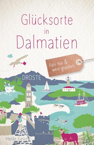Glücksorte in Dalmatien: Fahr hin & werd glücklich Glücksorte in Dalmatien: Fahr hin & werd glücklich von Droste Verlag GmbH