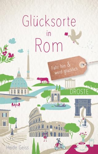 Glücksorte in Rom: Fahr hin & werd glücklich (Neuauflage) von Droste Verlag