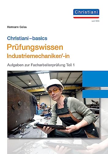 Chrisitani-basics Prüfungswissen Industriemechaniker/-in: Aufgaben zur Facharbeiterprüfung Teil 1 von Christiani