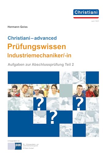 Christiani - advanced Prüfungswissen Industriemechaniker/-in: Aufgaben zur Abschlussprüfung Teil 2 Christiani - advanced Prüfungswissen Industriemechaniker/-in: Aufgaben zur Abschlussprüfung Teil 2 von Christiani