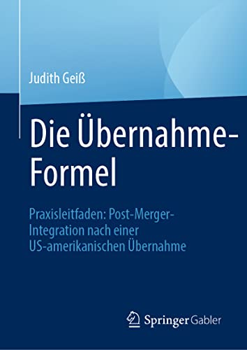 Die Übernahme-Formel: Praxisleitfaden: Post-Merger-Integration nach einer US-amerikanischen Übernahme von Springer