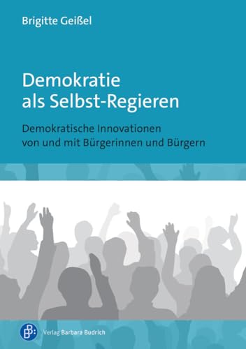 Demokratie als Selbst-Regieren: Demokratische Innovationen von und mit Bürgerinnen und Bürgern von Budrich